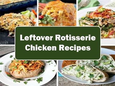 45 Easy Leftover Rotisserie Chicken Recipes